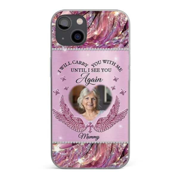 Custom Photo I Will Always Carry Mom With Me Memorial Personalized Phone Case Sympathy Gift For Family Members