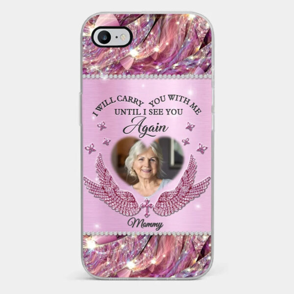 Custom Photo I Will Always Carry Mom With Me Memorial Personalized Phone Case Sympathy Gift For Family Members